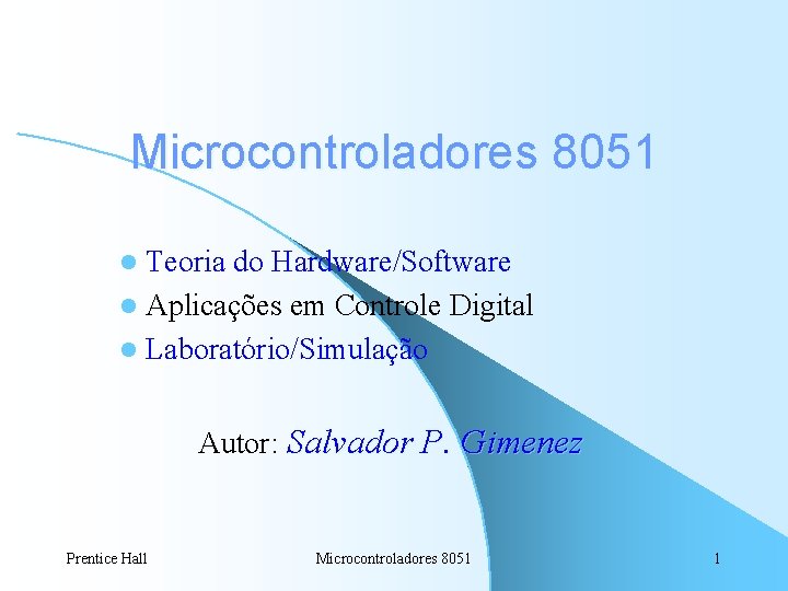 Microcontroladores 8051 Teoria do Hardware/Software l Aplicações em Controle Digital l Laboratório/Simulação l Autor:
