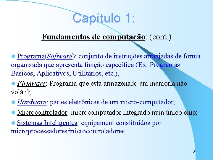 Capítulo 1: Fundamentos de computação: (cont. ) Programa(Software): conjunto de instruções arranjadas de forma