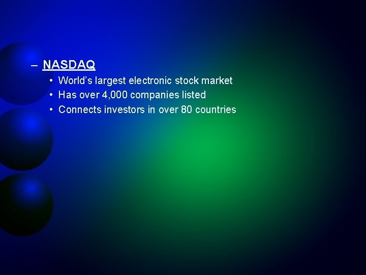 – NASDAQ • World’s largest electronic stock market • Has over 4, 000 companies