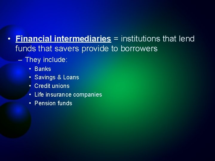  • Financial intermediaries = institutions that lend funds that savers provide to borrowers