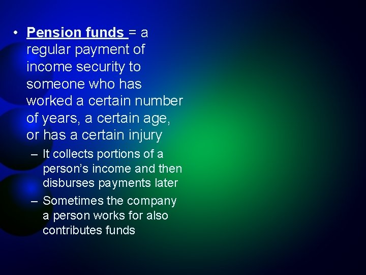  • Pension funds = a regular payment of income security to someone who