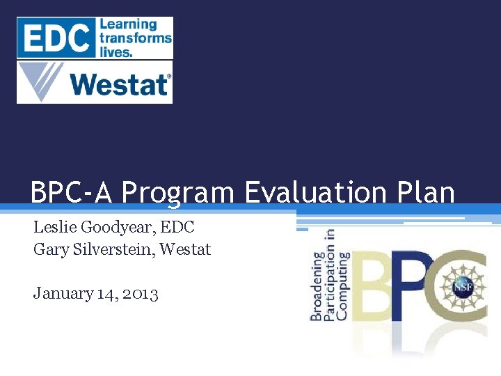 BPC-A Program Evaluation Plan Leslie Goodyear, EDC Gary Silverstein, Westat January 14, 2013 