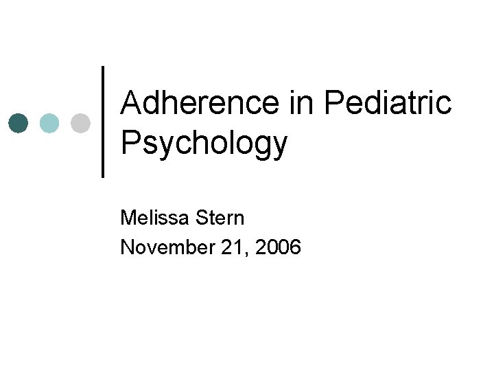 Adherence in Pediatric Psychology Melissa Stern November 21, 2006 