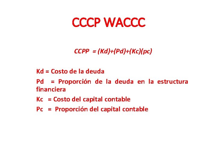 CCCP WACCC CCPP = (Kd)+(Pd)+(Kc)(pc) Kd = Costo de la deuda Pd = Proporción