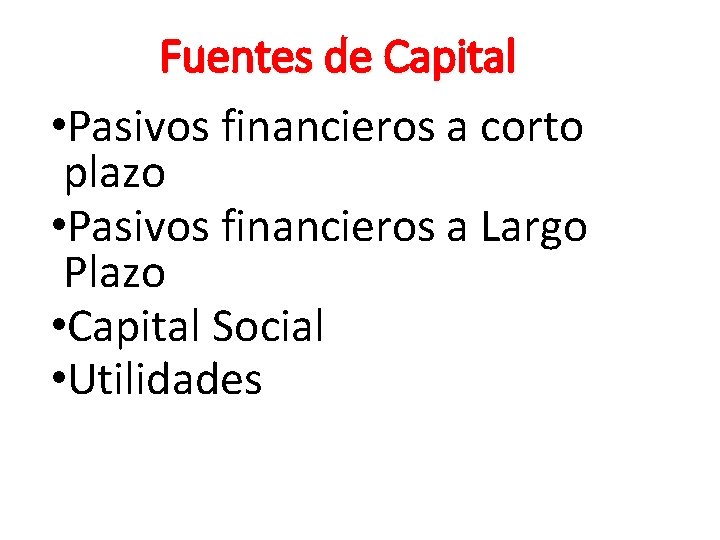 Fuentes de Capital • Pasivos financieros a corto plazo • Pasivos financieros a Largo