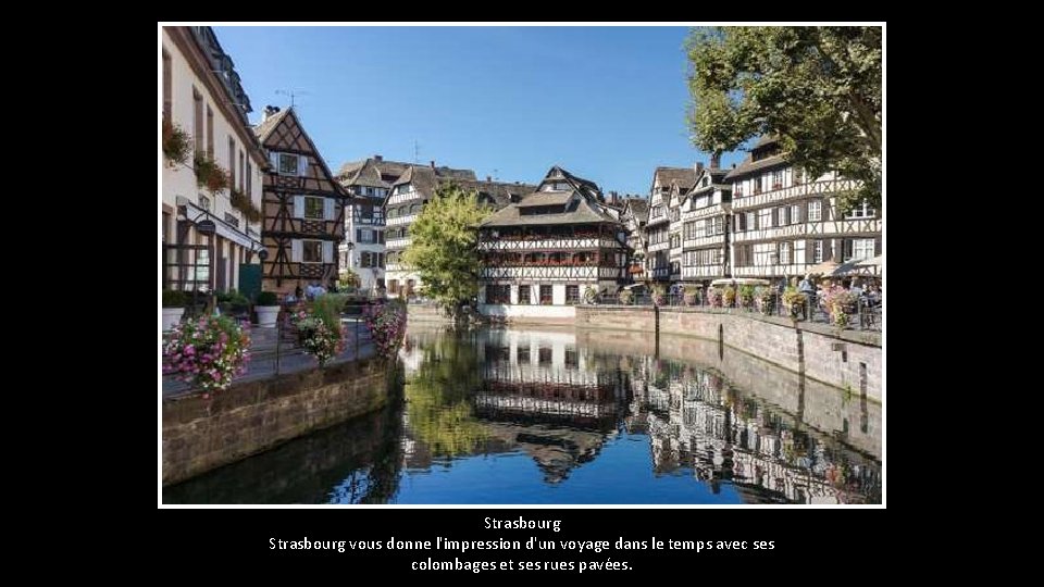 Strasbourg vous donne l'impression d'un voyage dans le temps avec ses colombages et ses