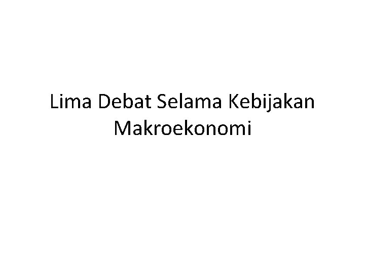 Lima Debat Selama Kebijakan Makroekonomi 