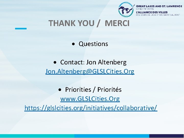 THANK YOU / MERCI Questions Contact: Jon Altenberg Jon. Altenberg@GLSLCities. Org Priorities / Priorités