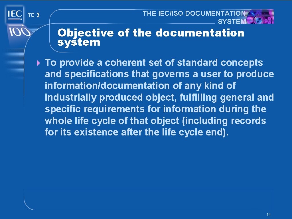 TC 3 THE IEC/ISO DOCUMENTATION SYSTEM Objective of the documentation system 4 To provide TC 3 THE IEC/ISO DOCUMENTATION SYSTEM Objective of the documentation system 4 To provide