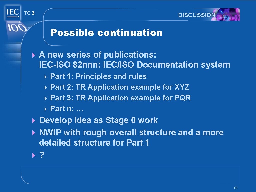 TC 3 DISCUSSION Possible continuation 4 A new series of publications: IEC-ISO 82 nnn: TC 3 DISCUSSION Possible continuation 4 A new series of publications: IEC-ISO 82 nnn: