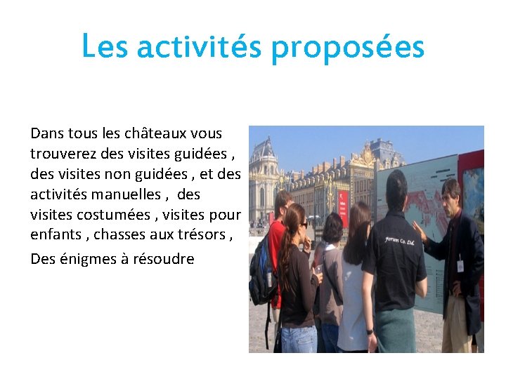 Les activités proposées Dans tous les châteaux vous trouverez des visites guidées , des