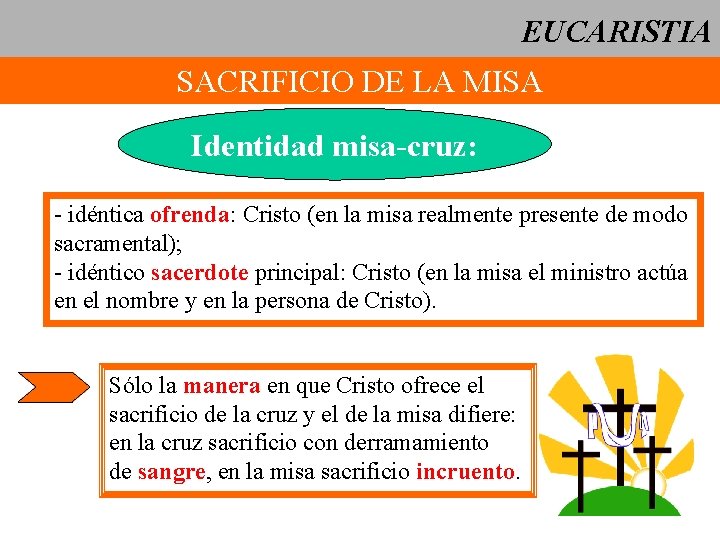 EUCARISTIA SACRIFICIO DE LA MISA Identidad misa-cruz: - idéntica ofrenda: Cristo (en la misa