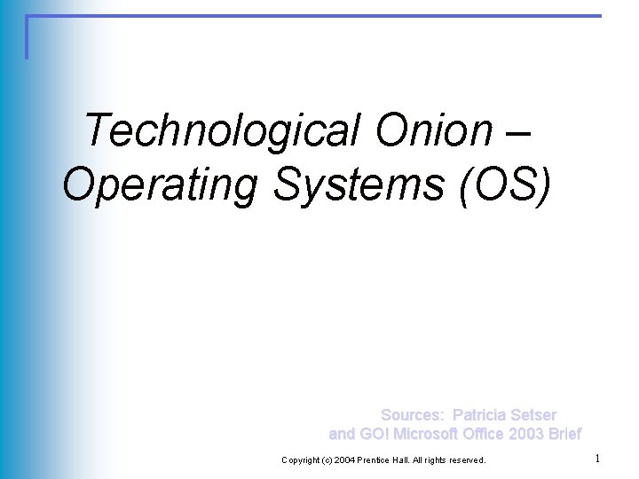 Technological Onion – Operating Systems (OS) Sources: Patricia Setser and GO! Microsoft Office 2003
