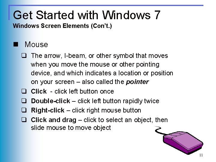 Get Started with Windows 7 Windows Screen Elements (Con’t. ) n Mouse q The