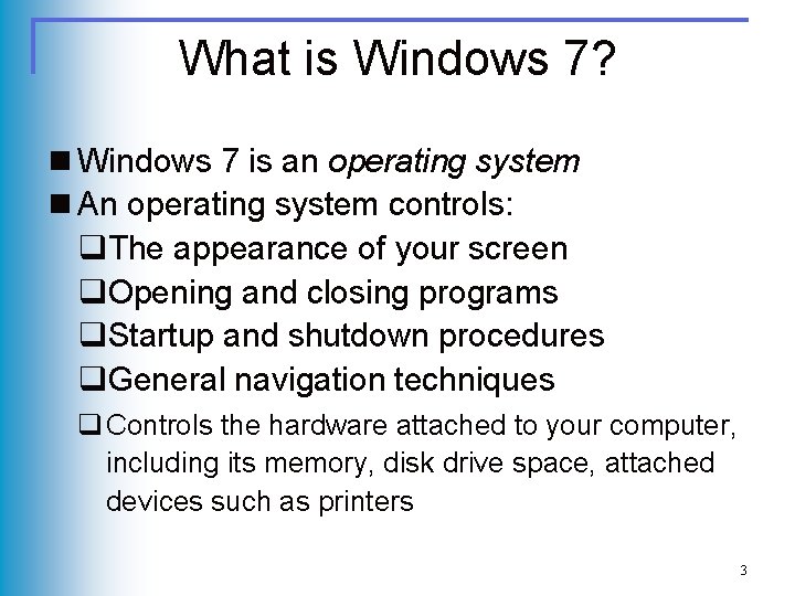 What is Windows 7? n Windows 7 is an operating system n An operating