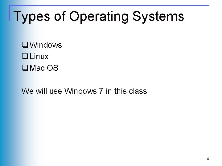 Types of Operating Systems q Windows q Linux q Mac OS We will use