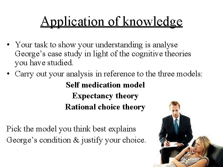 Application of knowledge • Your task to show your understanding is analyse George’s case