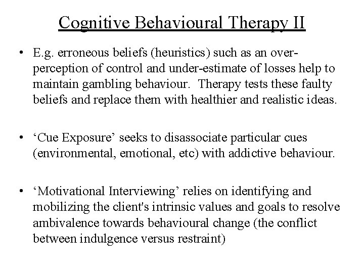 Cognitive Behavioural Therapy II • E. g. erroneous beliefs (heuristics) such as an overperception