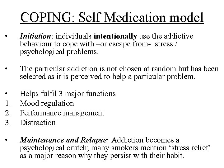 COPING: Self Medication model • Initiation: individuals intentionally use the addictive behaviour to cope