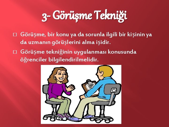 3 - Görüşme Tekniği � � Görüşme, bir konu ya da sorunla ilgili bir