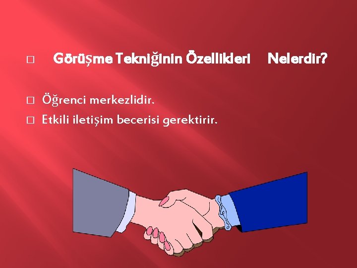 � � � Görüşme Tekniğinin Özellikleri Öğrenci merkezlidir. Etkili iletişim becerisi gerektirir. Nelerdir? 