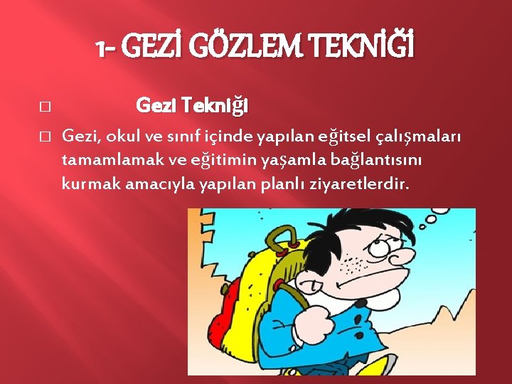 1 - GEZİ GÖZLEM TEKNİĞİ � � Gezi Tekniği Gezi, okul ve sınıf içinde