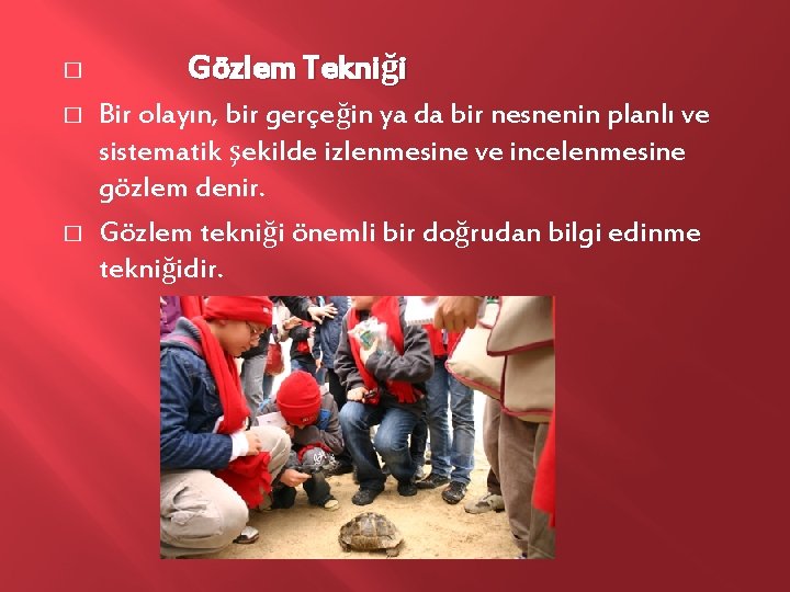 � � � Gözlem Tekniği Bir olayın, bir gerçeğin ya da bir nesnenin planlı