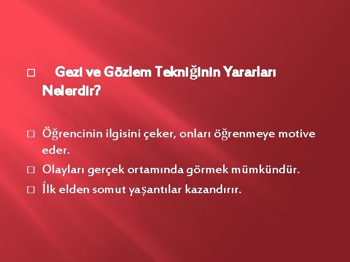 � Gezi ve Gözlem Tekniğinin Yararları Nelerdir? � Öğrencinin ilgisini çeker, onları öğrenmeye motive