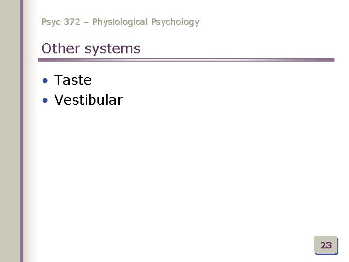Psyc 372 – Physiological Psychology Other systems • Taste • Vestibular 23 