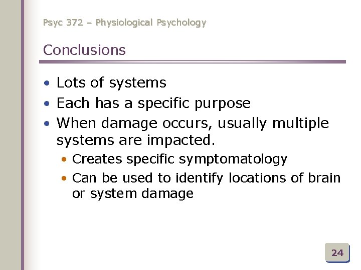 Psyc 372 – Physiological Psychology Conclusions • Lots of systems • Each has a