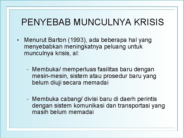 PENYEBAB MUNCULNYA KRISIS • Menurut Barton (1993), ada beberapa hal yang menyebabkan meningkatnya peluang
