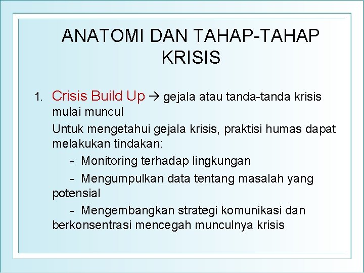 ANATOMI DAN TAHAP-TAHAP KRISIS 1. Crisis Build Up gejala atau tanda-tanda krisis mulai muncul