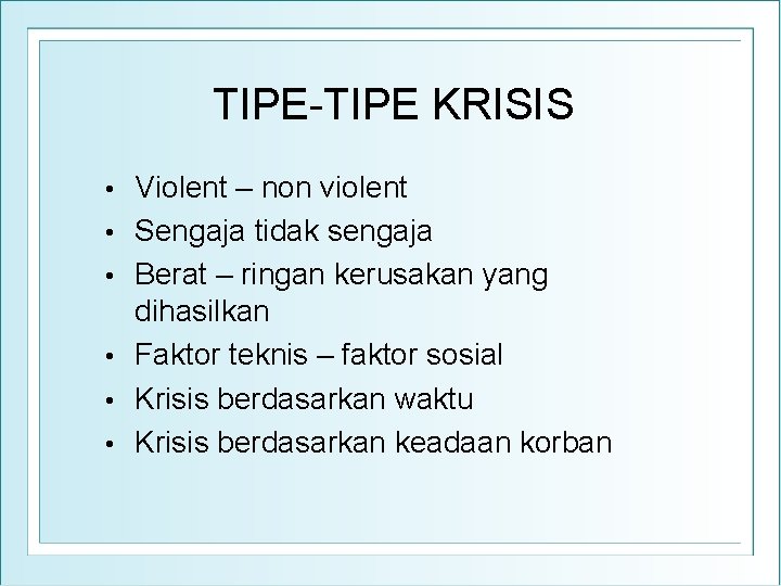 TIPE-TIPE KRISIS • • • Violent – non violent Sengaja tidak sengaja Berat –