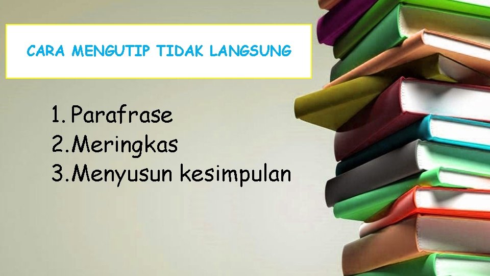 CARA MENGUTIP TIDAK LANGSUNG 1. Parafrase 2. Meringkas 3. Menyusun kesimpulan 