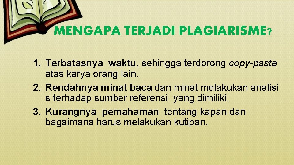 MENGAPA TERJADI PLAGIARISME? 1. Terbatasnya waktu, sehingga terdorong copy-paste atas karya orang lain. 2.