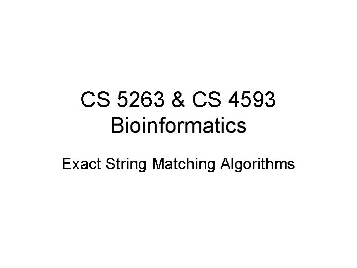 CS 5263 & CS 4593 Bioinformatics Exact String Matching Algorithms 