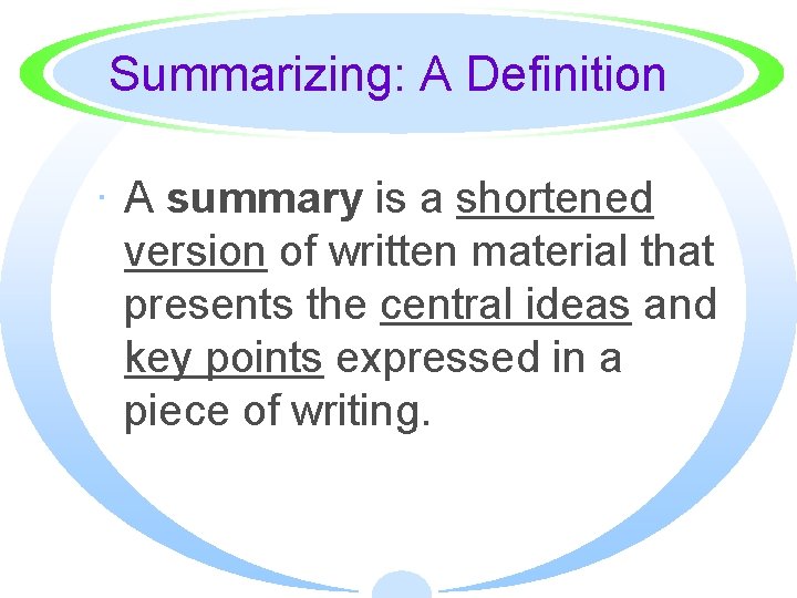 Summarizing: A Definition · A summary is a shortened version of written material that