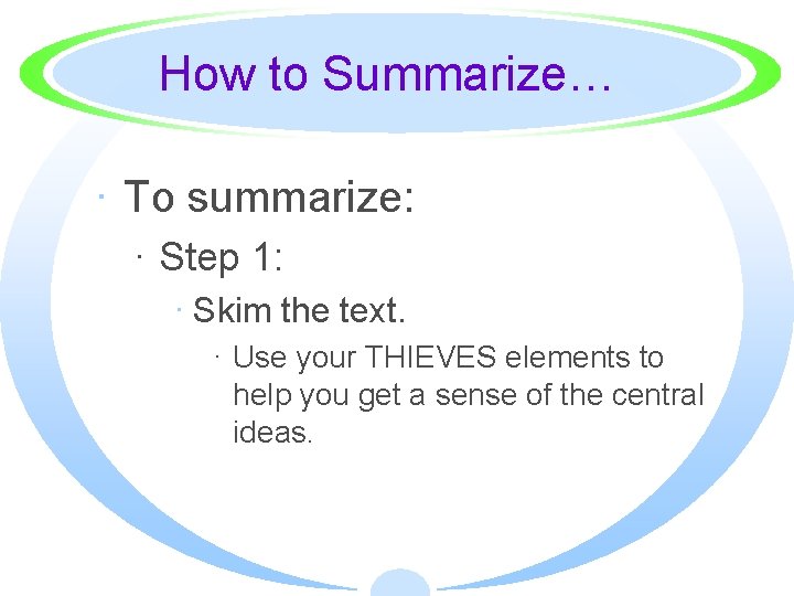 How to Summarize… · To summarize: · Step 1: · Skim the text. ·