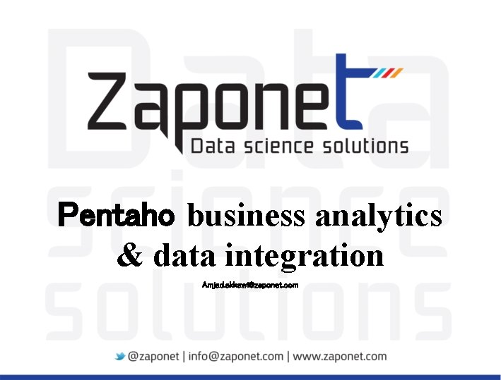 Pentaho business analytics & data integration Amjad. akkawi@zaponet. com 