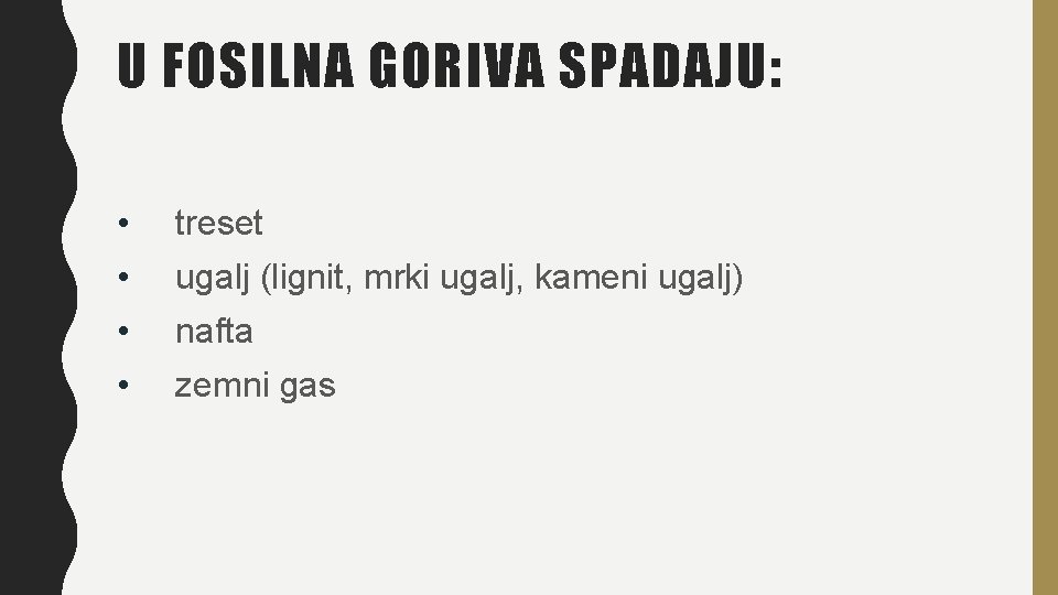 U FOSILNA GORIVA SPADAJU: • treset • ugalj (lignit, mrki ugalj, kameni ugalj) •