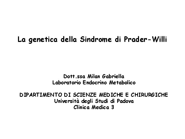 La genetica della Sindrome di Prader-Willi Dott. ssa Milan Gabriella Laboratorio Endocrino Metabolico DIPARTIMENTO