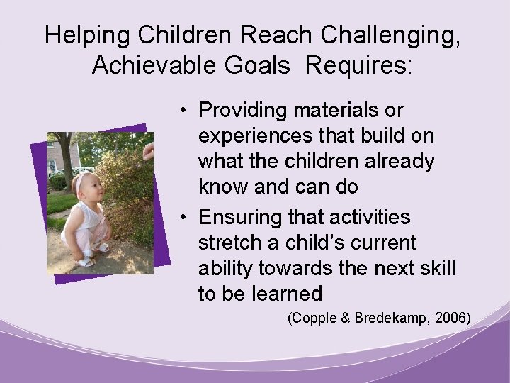 Helping Children Reach Challenging, Achievable Goals Requires: • Providing materials or experiences that build
