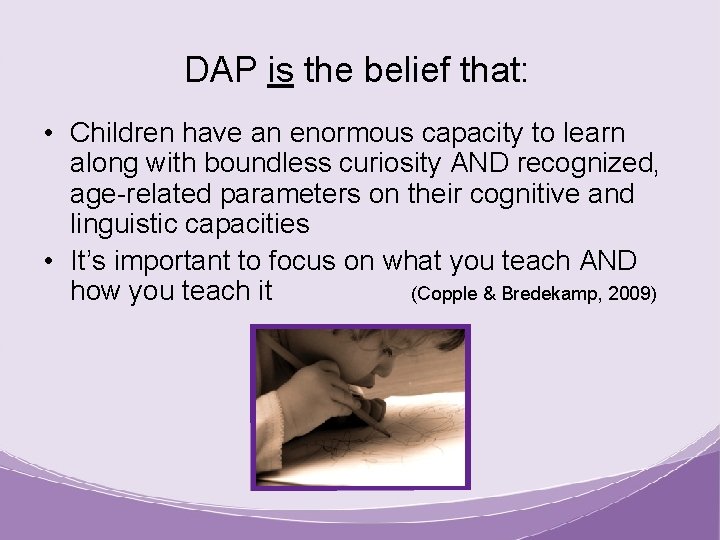 DAP is the belief that: • Children have an enormous capacity to learn along
