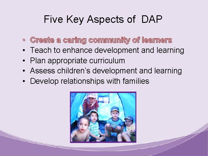 Five Key Aspects of DAP • • • Create a caring community of learners