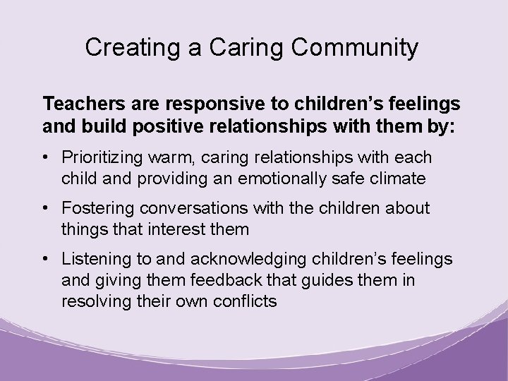 Creating a Caring Community Teachers are responsive to children’s feelings and build positive relationships