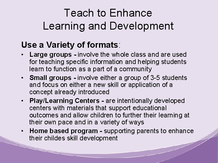 Teach to Enhance Learning and Development Use a Variety of formats: • Large groups