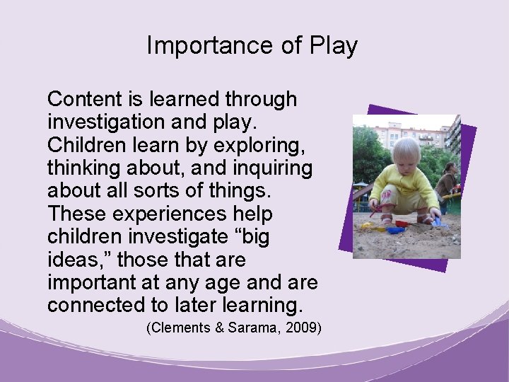 Importance of Play Content is learned through investigation and play. Children learn by exploring,