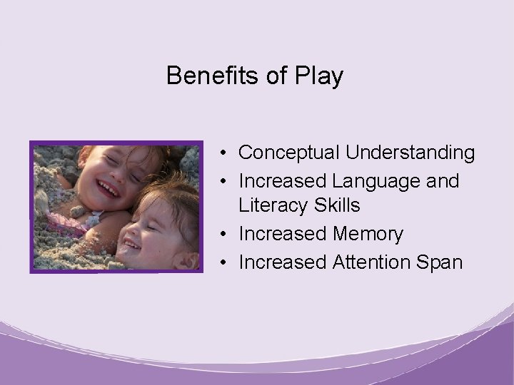 Benefits of Play • Conceptual Understanding • Increased Language and Literacy Skills • Increased