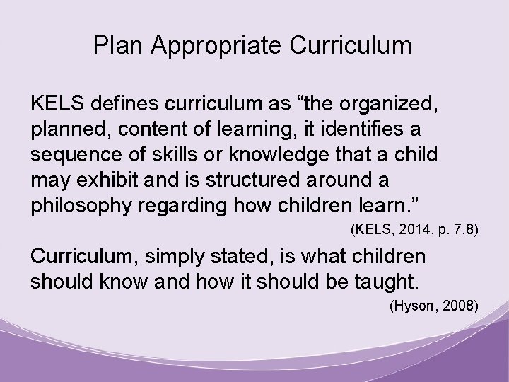 Plan Appropriate Curriculum KELS defines curriculum as “the organized, planned, content of learning, it