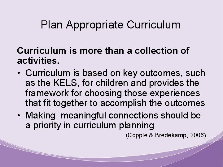 Plan Appropriate Curriculum is more than a collection of activities. • Curriculum is based